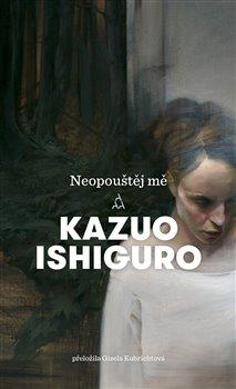 Kniha: Neopouštěj mě - Ishiguro, Kazuo