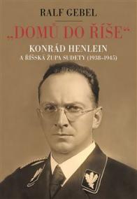 -Domů do říše-. Konrád Henlein a říšská župa Sudety (1938-1945)