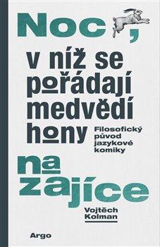 Kniha: Noc, v níž se pořádají medvědí hony na zajíce - Kolman, Vojtěch