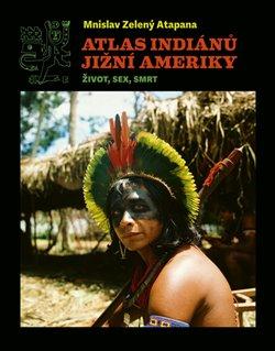 Kniha: Atlas indiánů Jižní Ameriky - Mnislav Zelený-Atapana
