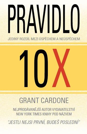 Kniha: Pravidlo 10X - Jediný rozdíl mezi úspěchem a neúspěchem - Cardone Grant