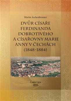 Kniha: Dvůr císaře Ferdinanda Dobrotivého a císařovny Marie Anny v Čechách (1848-1884) - Aschenbrenner, Martin