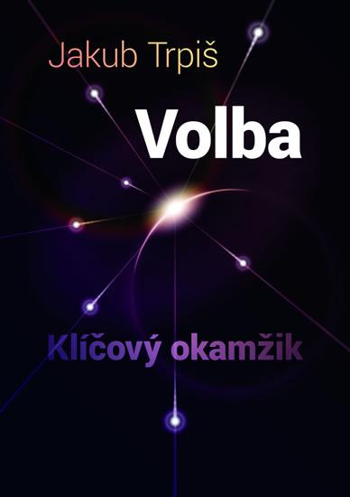 Kniha: Volba - Klíčový okamžik - 2.vydání - Trpiš Jakub