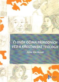 Kniha: Člověk očima přírodních věd a křesťanské teologie - Jana Vacíková