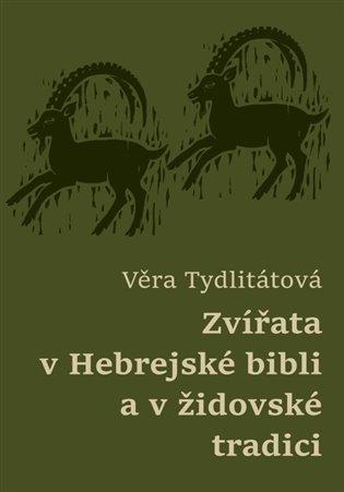 Kniha: Zvířata v Hebrejské bibli a v židovské tradici - Tydlitátová, Věra