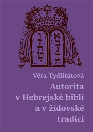 Kniha: Autorita v Hebrejské bibli a v židovské tradici - Tydlitátová, Věra