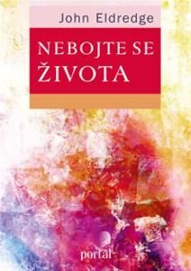 Kniha: Nebojte se života - John Eldredge