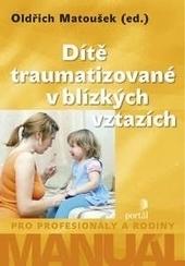 Kniha: Dítě traumatizované v blízkých vztazích - Oldřich Matoušek