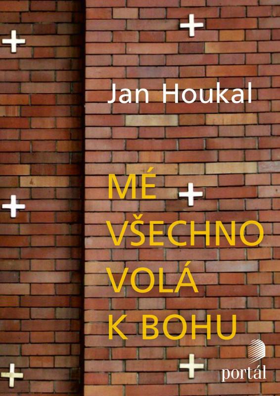 Kniha: Mé všechno volá k Bohu - Jan Houkal