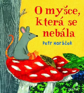 Kniha: O myšce, která se nebála - Petr Horáček