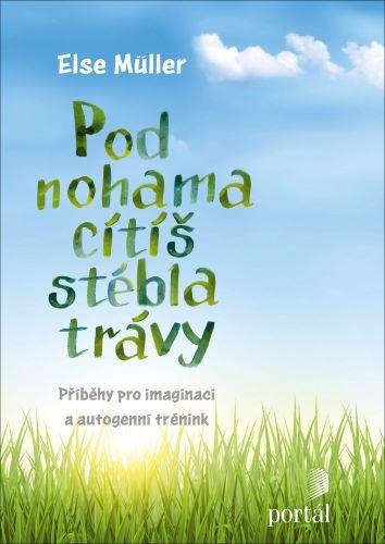 Kniha: Pod nohama cítíš stébla trávy - Else Müller