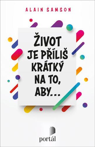 Kniha: Život je příliš krátký na to, aby... - Alain Samson