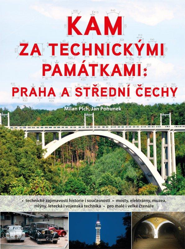 Kniha: Kam za technickými památkami: Praha a střední Čechy - Milan Plch, Jan Pohunek