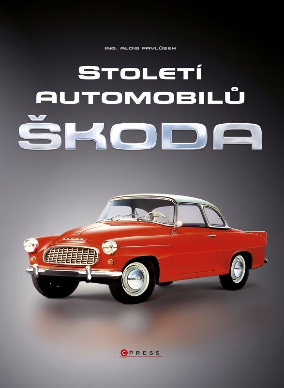 Kniha: Století automobilů Škoda - Od roku 1905 do současnosti - Alois Pavlůsek