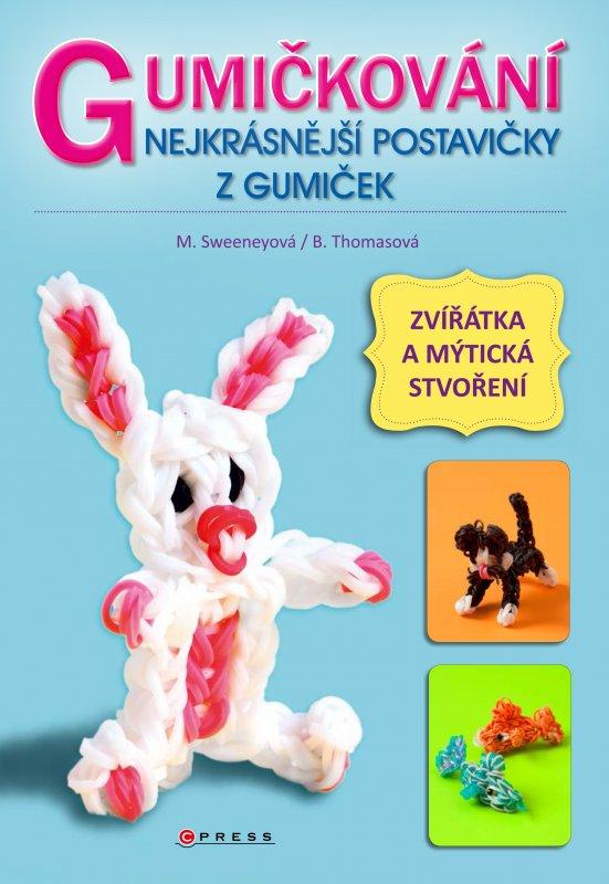 Kniha: Gumičkování - Nejkrásnější postavičky z gumiček - Becky Thomas, Monica Sweeneyová
