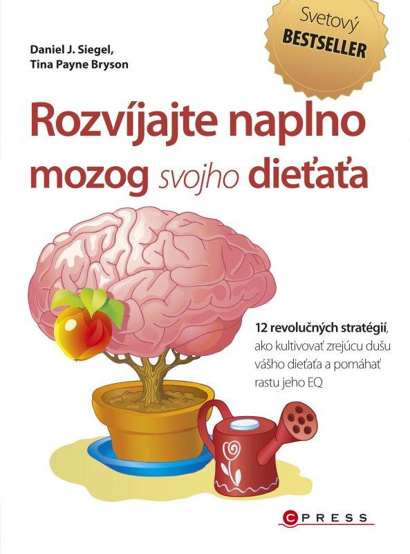 Kniha: Rozvíjajte naplno mozog svojho dieťaťa - Daniel J. Siegel, M.D., Tina Payne Bryson, Ph.D.