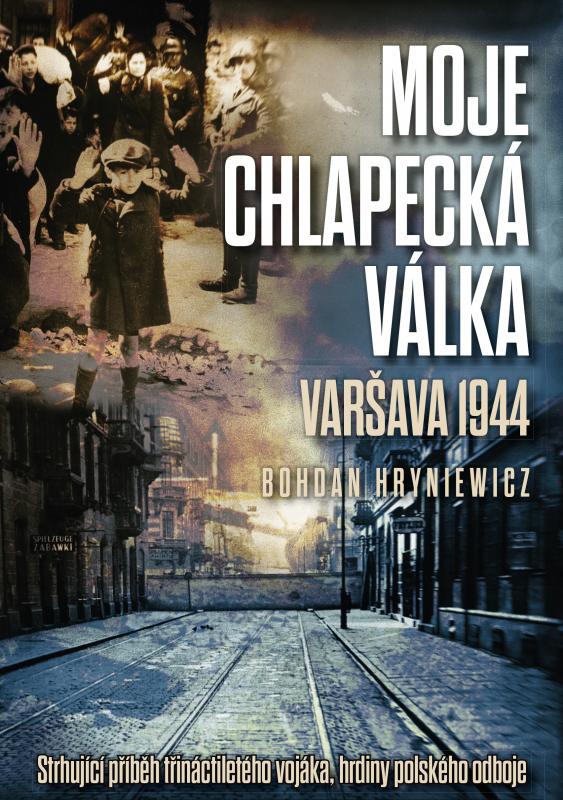 Kniha: Moje chlapecká válka: Varšava 1944 - Bohdan Hryniewicz