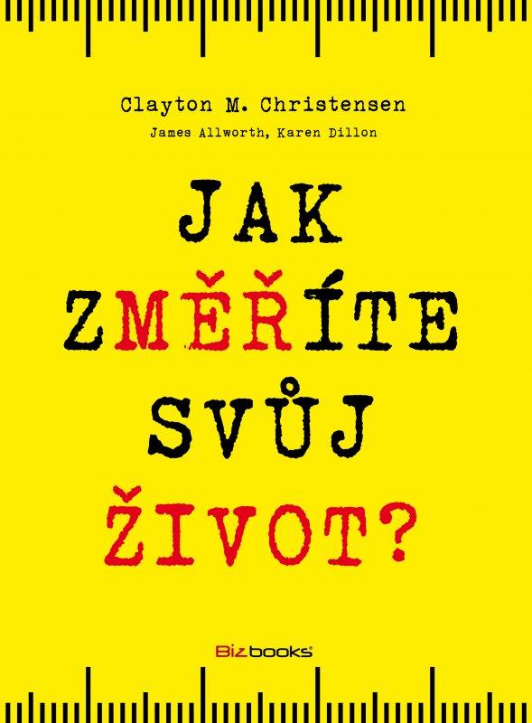 Kniha: Jak změříte svůj život - Clayton Christensen, James Allworth, Karen Dillon