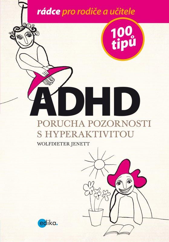 Kniha: ADHD - 100 tipů pro rodiče a učitele - Wolfdieter Jenett, Alice Trojanová