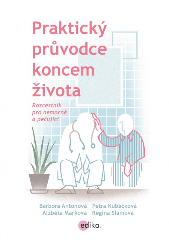 Kniha: Praktický průvodce koncem života - Barbora Antonová, Regina Slámová, Petra Kubáčková, Alžběta Marková