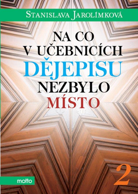 Kniha: Na co v učebnicích dějepisu nezbylo místo 2 - Stanislava Jarolímková