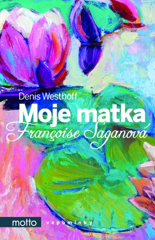 Kniha: Moje matka Françoise Saganová - Denis Westhoff