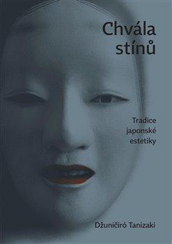 Kniha: Chvála stínů. Tradice japonské estetiky - Tanizaki, Džuničiró