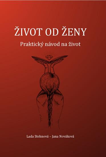 Kniha: Život od ženy - Praktický návod na život - Stehnová, Jana Nováková Lada
