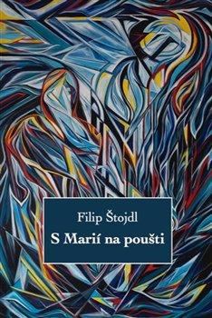 Kniha: S Marií na poušti - Štojdl, Filip