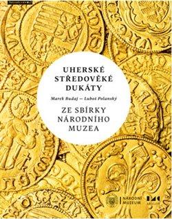 Kniha: Uherské středověké dukáty ze sbírky Národního muzea - Marek Budaj