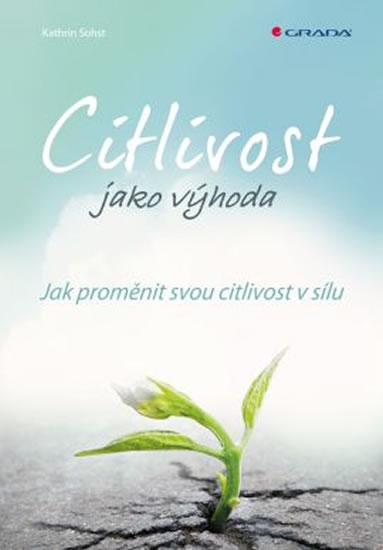 Kniha: Citlivost jako výhoda - Jak proměnit svou citlivost v sílu - Sohst Kathrin