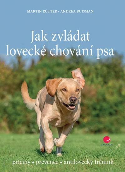 Kniha: Jak zvládat lovecké chování psa - příčiny * prevence * antilovecký trénink - Rütter, Andrea Buisman Martin