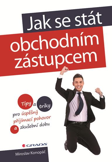 Kniha: Jak se stát obchodním zástupcem - Tipy a triky pro úspěšný přijímací pohovor a zkušební dobu - Konopáč Miroslav