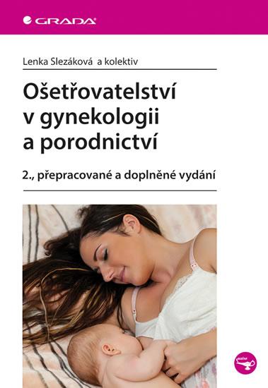 Kniha: Ošetřovatelství v gynekologii a porodnictví - 2.vydání - Slezáková a kolektiv Lenka