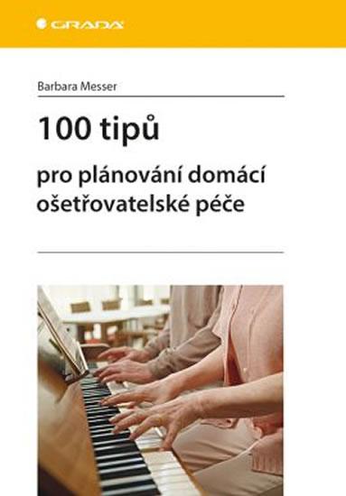 Kniha: 100 tipů pro plánování domácí ošetřovatelské péče - Messer Barbara