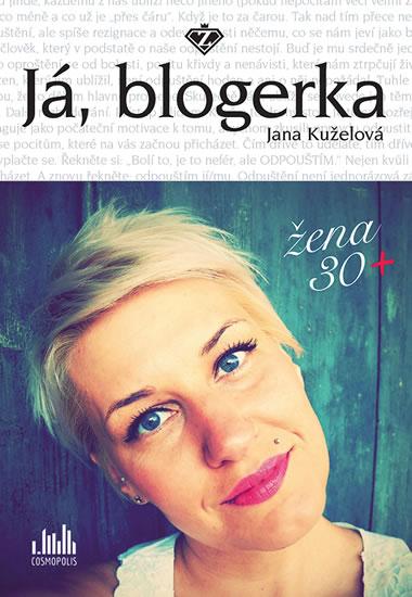 Kniha: Já, blogerka - Žena 30+ - Kuželová Jana
