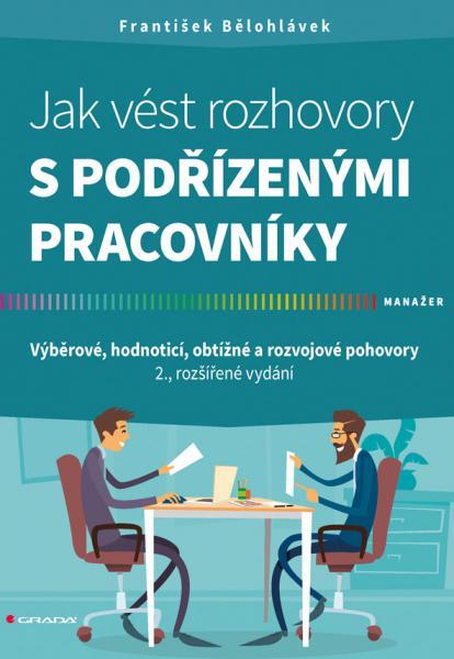 Kniha: Jak vést rozhovory s podřízenými pracovníky - Výběrové, hodnoticí, obtížné a rozvojové pohovory - Bělohlávek František