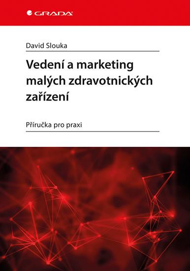 Kniha: Vedení a marketing malých zdravotnických zařízení - Příručka pro praxi - Slouka David