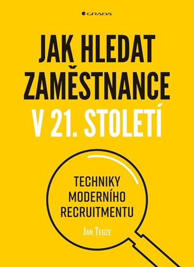 Kniha: Jak hledat zaměstnance v 21. století - Techniky moderního recruitmentu - Tegze Jan