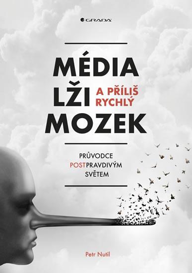 Kniha: Média, lži a příliš rychlý mozek - Průvodce postpravdivým světem - Nutil Petr