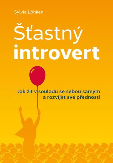 Kniha: Šťastný introvert - Jak žít v souladu se sebou samým a rozvíjet své přednosti - Lohken Sylvia