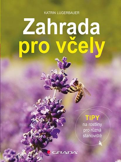 Kniha: Zahrada pro včely - Tipy na rostliny pro - Lugerbauer Katrin