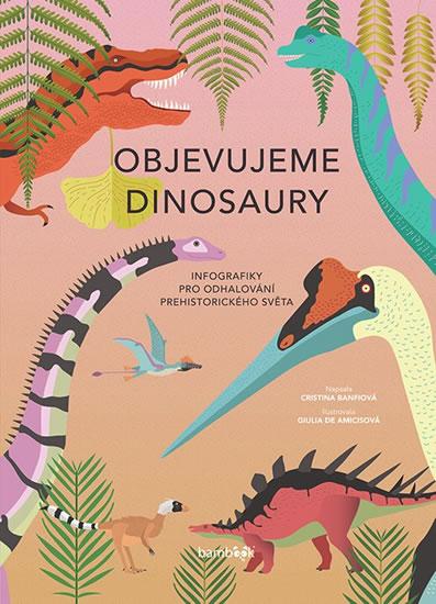 Kniha: Objevujeme dinosaury - Infografiky pro o - Banfiová Cristina