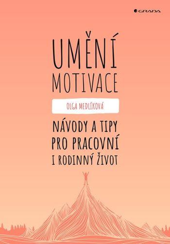 Kniha: Umění motivace - Návody a tipy pro pracovní i rodinný život - Medlíková Olga