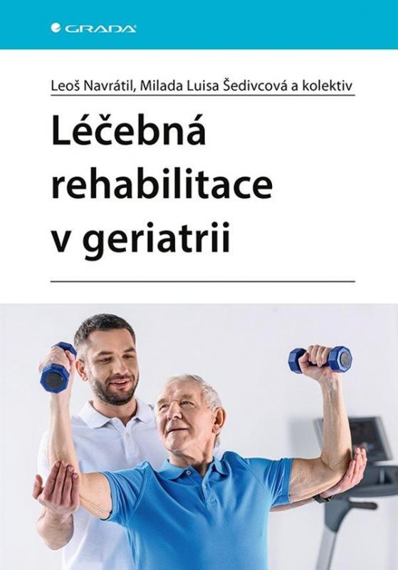 Kniha: Léčebná rehabilitace v geriatrii - Navrátil a kolektiv Leoš