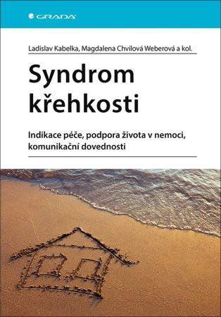 Kniha: Syndrom křehkosti - Indikace péče, podpora života v nemoci, komunikační dovednosti - Kabelka Ladislav