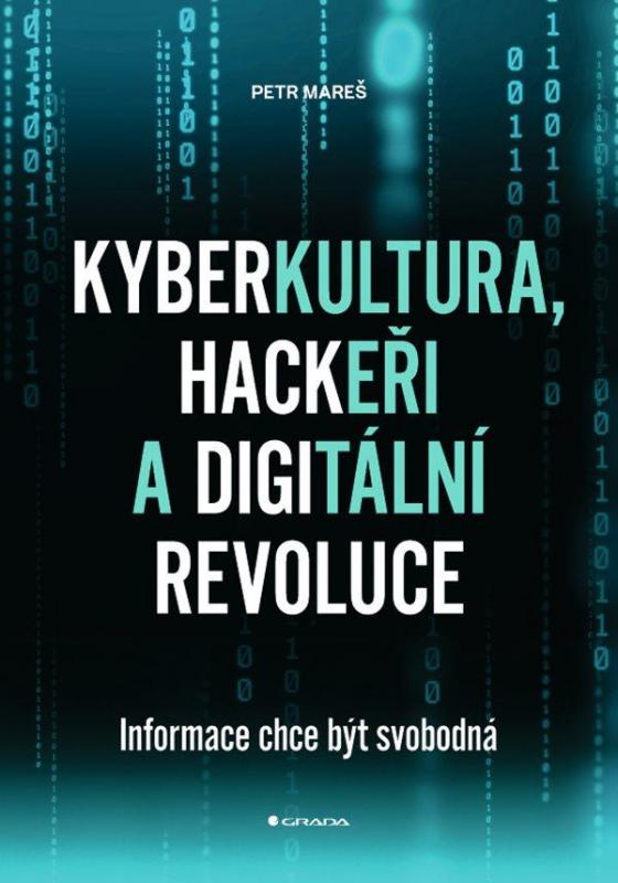 Kniha: Kyberkultura, hackeři a digitální revoluce - Informace chce být svobodná - Mareš Petr