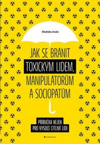 Jak se bránit toxickým lidem, manipulátorům a sociopatům - Příručka nejen pro vysoce citlivé lidi