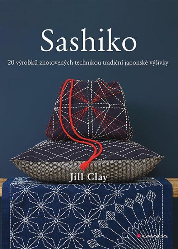 Kniha: Sashiko - 20 výrobků zhotovených technikou tradiční japonské výšivky - Clay Jill