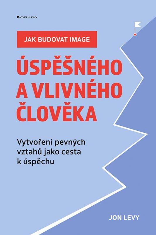 Kniha: Jak budovat image úspěšného a vlivného člověka - Vytvoření pevných vztahů jako cesta k úspěchu - Levy Jon